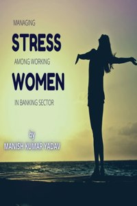 Managing Stress Among Working Women in Banking Sector