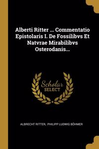 Alberti Ritter ... Commentatio Epistolaris I. De Fossilibvs Et Natvrae Mirabilibvs Osterodanis...