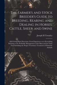 Farmer's and Stock Breeder's Guide to Breeding, Rearing and Dealing in Horses, Cattle, Sheep, and Swine