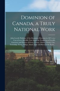 Dominion of Canada, a Truly National Work [microform]