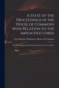 A State of the Proceedings in the House of Commons With Relation to the Impeached Lords