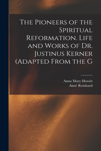 Pioneers of the Spiritual Reformation. Life and Works of Dr. Justinus Kerner (adapted From the G