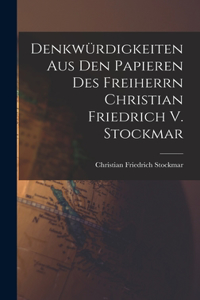 Denkwürdigkeiten Aus Den Papieren Des Freiherrn Christian Friedrich V. Stockmar