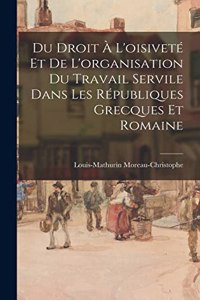 Du Droit À L'oisiveté Et De L'organisation Du Travail Servile Dans Les Républiques Grecques Et Romaine