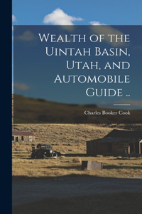 Wealth of the Uintah Basin, Utah, and Automobile Guide ..