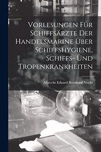 Vorlesungen Für Schiffsärzte Der Handelsmarine Über Schiffshygiene, Schiffs- Und Tropenkrankheiten