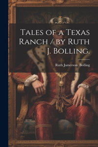 Tales of a Texas Ranch / by Ruth J. Bolling.