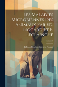 Les maladies microbiennes des animaux par Ed. Nocard et E. Leclainche; Volume 1