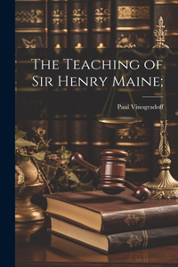 Teaching of Sir Henry Maine;