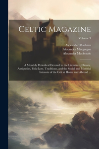 Celtic Magazine: A Monthly Periodical Devoted to the Literature, History, Antiquities, Folk-Lore, Traditions, and the Social and Material Interests of the Celt at Ho