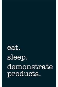 eat. sleep. demonstrate products. - Lined Notebook