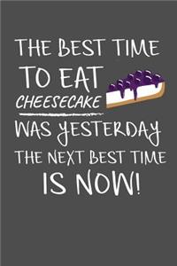 The Best Time To Eat Cheesecake Was Yesterday The Next Best Time Is Now