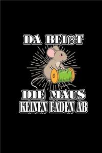 Da Beißt Die Maus Keinen Faden Ab