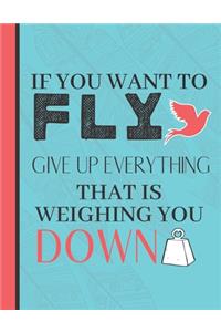 If You Want To Fly Give Up Everything That Is Weighing You Down