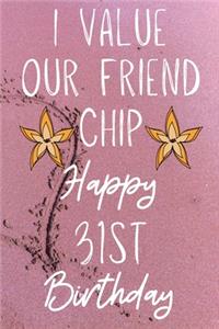 I Value Our Friend Chip Happy 31st Birthday: Funny 31st I Value our friend chip friendship Birthday Gift Journal / Notebook / Diary Quote (6 x 9 - 110 Blank Lined Pages)