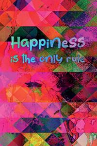 Happiness is the only rule