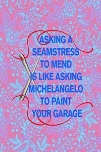 Asking a Seamstress to Mend Is Like Asking Michelangelo to Paint Your Garage