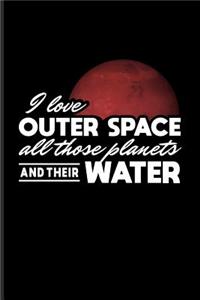 I Love Outer Space All Those Planets and Their Water