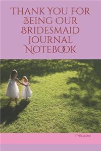 Thank You For Being Our Bridesmaid Journal Notebook