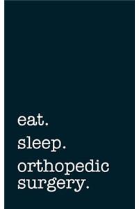 eat. sleep. orthopedic surgery. - Lined Notebook