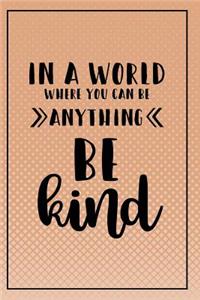 In a World Where You Can be Anything be Kind