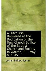 A Discourse Delivered at the Dedication of the New Church Edifice of the Baptist Church and Society