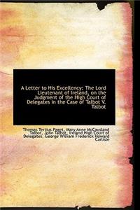 A Letter to His Excellency: The Lord Lieutenant of Ireland, on the Judgment of the High Court of del
