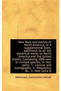 New Flora and Botany of North America, or a Supplemental Flora, Additional to All the Botanical Work