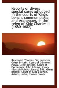 Reports of Divers Special Cases Adjudged in the Courts of King's Bench, Common Pleas, and Exchequer,