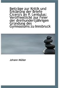Beitrage Zur Kritik Und Erklarung Der Briefe Cicero's an P. Lentulus