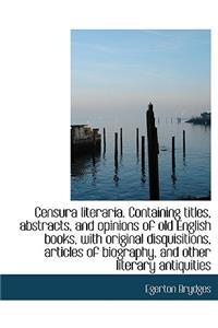 Censura Literaria. Containing Titles, Abstracts, and Opinions of Old English Books, with Original Di