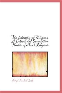 The Hilosophy of Religion; A Critical and Speculative Treatise of Man's Religious