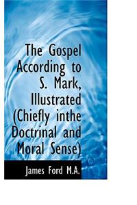 The Gospel According to S. Mark, Illustrated (Chiefly Inthe Doctrinal and Moral Sense)