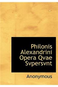 Philonis Alexandrini Opera Qvae Svpersvnt