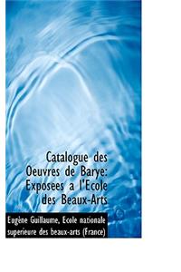 Catalogue Des Oeuvres de Barye: Exposees A L'Ecole Des Beaux-Arts