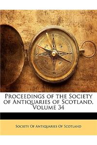 Proceedings of the Society of Antiquaries of Scotland, Volume 34