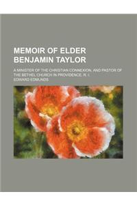 Memoir of Elder Benjamin Taylor; A Minister of the Christian Connexion, and Pastor of the Bethel Church in Providence, R. I.