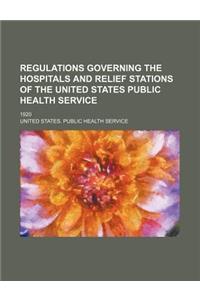 Regulations Governing the Hospitals and Relief Stations of the United States Public Health Service; 1920