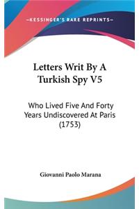 Letters Writ by a Turkish Spy V5: Who Lived Five and Forty Years Undiscovered at Paris (1753)