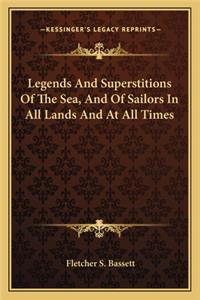 Legends and Superstitions of the Sea, and of Sailors in All Lands and at All Times