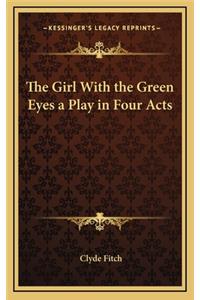 The Girl with the Green Eyes a Play in Four Acts