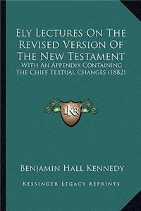 Ely Lectures on the Revised Version of the New Testament