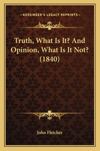 Truth, What Is It? And Opinion, What Is It Not? (1840)
