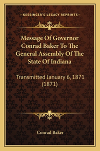 Message Of Governor Conrad Baker To The General Assembly Of The State Of Indiana