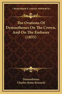 The Orations Of Demosthenes On The Crown, And On The Embassy (1855)