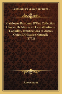Catalogue Raisonne D'Une Collection Choisie De Mineraux, Cristallisations, Coquilles, Petrifications Et Autres Objets D'Histoire Naturelle (1772)