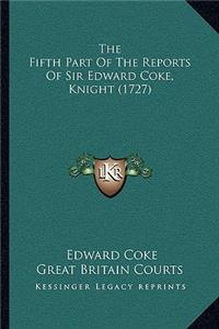 The Fifth Part Of The Reports Of Sir Edward Coke, Knight (1727)