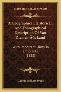 A Geographical, Historical, And Topographical Description Of Van Diemen's Land