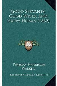Good Servants, Good Wives, And Happy Homes (1862)