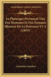 Le Plutarque Provencal Vies Des Hommes Et Des Femmes Illustres De La Provence V1-2 (1855)